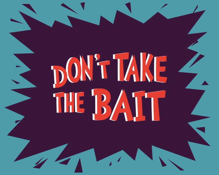 Don’t take the bait!